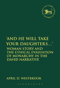 Cover image for And He Will Take Your Daughters...': Woman Story and the Ethical Evaluation of Monarchy in the David Narrative