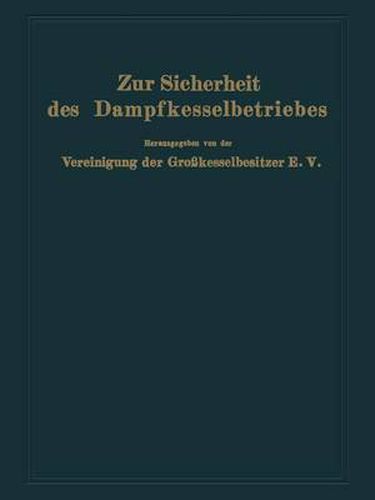 Cover image for Zur Sicherheit Des Dampfkesselbetriebes: Berichte Aus Den Arbeiten Der Vereinigung Der Grosskesselbesitzer E. V. Verhandlungen Der Technischen Tagung in Cassel 1926 Und Forschungen Der Arbeitsausschusses Fur Speisewasserpflege