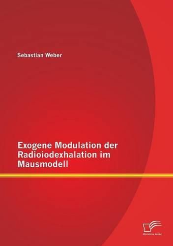 Cover image for Exogene Modulation der Radioiodexhalation im Mausmodell