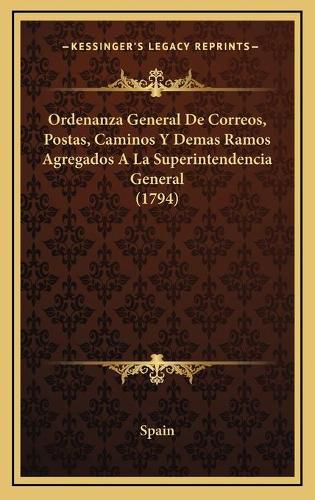 Cover image for Ordenanza General de Correos, Postas, Caminos y Demas Ramos Agregados a la Superintendencia General (1794)