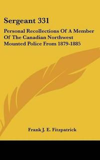 Cover image for Sergeant 331: Personal Recollections of a Member of the Canadian Northwest Mounted Police from 1879-1885