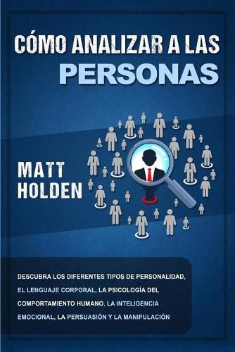 Cover image for Como analizar a las personas: Descubra los diferentes tipos de personalidad, el lenguaje corporal, la psicologia del comportamiento humano, la inteligencia emocional, la persuasion y la manipulacion