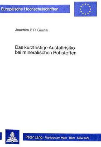 Cover image for Das Kurzfristige Ausfallrisiko Bei Mineralischen Rohstoffen: Eine Modelltheoretische Und Empirische Analyse Und Bewertung Temporaerer Versorgungsrisiken