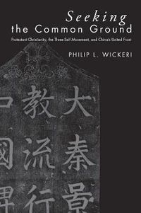 Cover image for Seeking the Common Ground: Protestant Christianity, the Three-Self Movement, and China's United Front