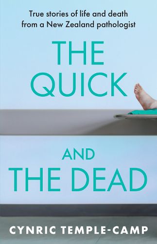 Cover image for The Quick and the Dead: True stories of life and death from a New Zealand pathologist