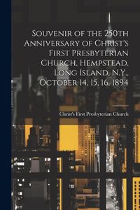 Cover image for Souvenir of the 250th Anniversary of Christ's First Presbyterian Church, Hempstead, Long Island, N.Y., October 14, 15, 16, 1894