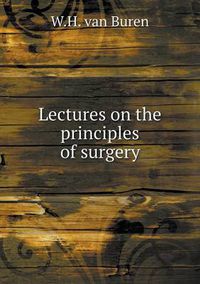 Cover image for Lectures on the principles of surgery