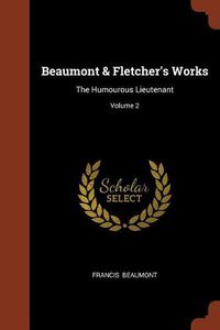 Cover image for Beaumont & Fletcher's Works: The Humourous Lieutenant; Volume 2