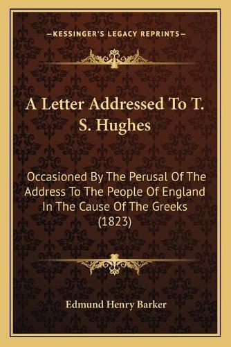 A Letter Addressed to T. S. Hughes: Occasioned by the Perusal of the Address to the People of England in the Cause of the Greeks (1823)