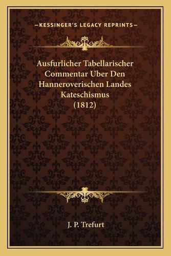 Cover image for Ausfurlicher Tabellarischer Commentar Uber Den Hanneroverischen Landes Kateschismus (1812)