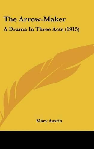 Cover image for The Arrow-Maker: A Drama in Three Acts (1915)