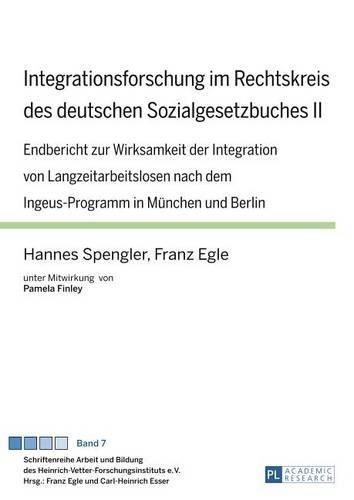 Cover image for Integrationsforschung Im Rechtskreis Des Deutschen Sozialgesetzbuches II: Endbericht Zur Wirksamkeit Der Integration Von Langzeitarbeitslosen Nach Dem Ingeus-Programm in Muenchen Und Berlin- Unter Mitwirkung Von Pamela Finley