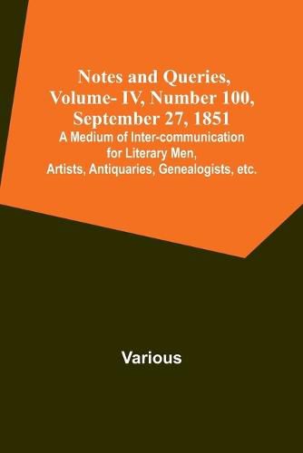 Cover image for Notes and Queries, Vol. IV, Number 100, September 27, 1851; A Medium of Inter-communication for Literary Men, Artists, Antiquaries, Genealogists, etc.