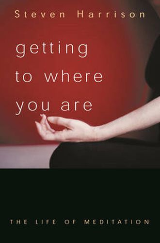 Cover image for Getting to Where You Are: The Life of Meditation