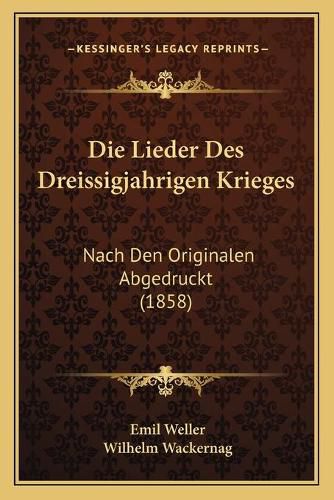 Die Lieder Des Dreissigjahrigen Krieges: Nach Den Originalen Abgedruckt (1858)