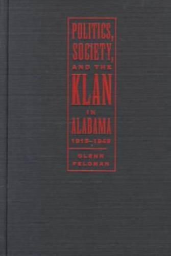 Cover image for Politics, Society and the Klan in Alabama, 1915-49