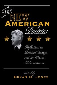 Cover image for The New American Politics: Reflections On Political Change And The Clinton Administration