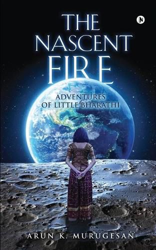 Cover image for The Nascent Fire: Adventures of Little Bharathi