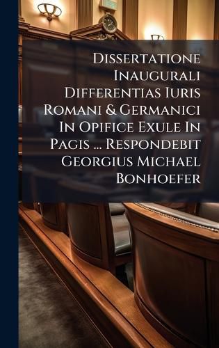 Cover image for Dissertatione Inaugurali Differentias Iuris Romani & Germanici In Opifice Exule In Pagis ... Respondebit Georgius Michael Bonhoefer