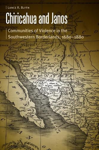 Cover image for Chiricahua and Janos: Communities of Violence in the Southwestern Borderlands, 1680-1880
