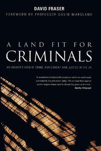 Cover image for A Land Fit for Criminals: An Insider's View Of Crime, Punishment And Justice In The UK