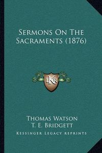 Cover image for Sermons on the Sacraments (1876)