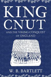 Cover image for King Cnut and the Viking Conquest of England 1016