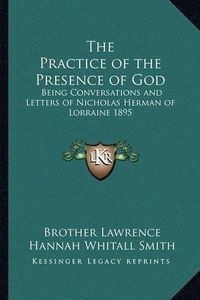 Cover image for The Practice of the Presence of God: Being Conversations and Letters of Nicholas Herman of Lorraine 1895