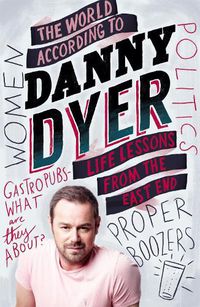 Cover image for The World According to Danny Dyer: Life Lessons from the East End
