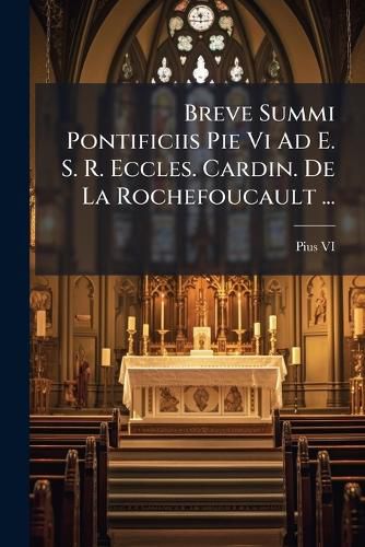 Cover image for Breve Summi Pontificiis Pie Vi Ad E. S. R. Eccles. Cardin. De La Rochefoucault ...