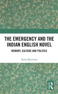 Cover image for The Emergency and the Indian English Novel: Memory, Culture and Politics