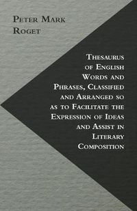 Cover image for Thesaurus Of English Words And Phrases, Classified And Arranged So As To Facilitate The Expression Of Ideas And Assist In Literary Composition