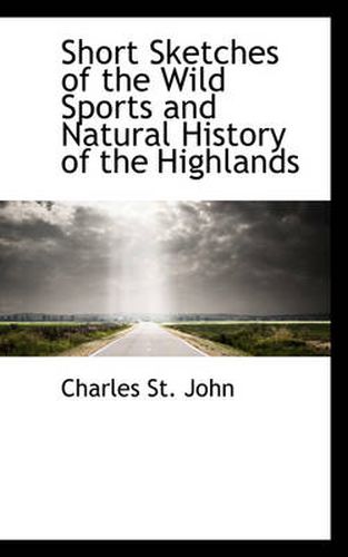 Short Sketches of the Wild Sports and Natural History of the Highlands