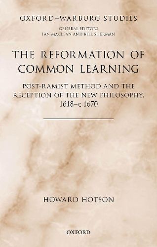 Cover image for The Reformation of Common Learning: Post-Ramist Method and the Reception of the New Philosophy, 1618 - 1670