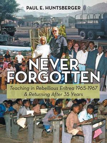 Cover image for Never Forgotten: Teaching in Rebellious Eritrea 1965-1967 & Returning After 35 Years