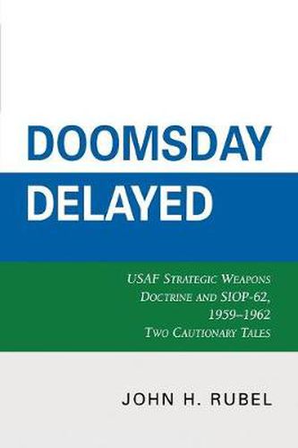 Cover image for Doomsday Delayed: USAF Strategic Weapons Doctrine and SIOP-62, 1959-1962