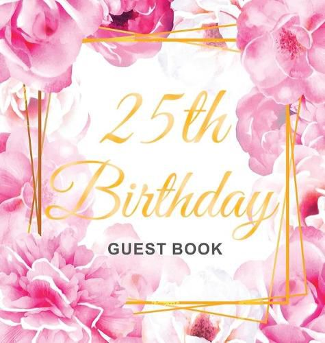 Cover image for 25th Birthday Guest Book: Gold Frame and Letters Pink Roses Floral Watercolor Theme, Best Wishes from Family and Friends to Write in, Guests Sign in for Party, Gift Log, Hardback