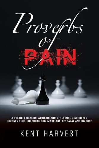 Cover image for Proverbs of Pain: A Poetic, Empathic, Autistic and Otherwise Disordered Journey Through Childhood, Marriage, Betrayal and Divorce