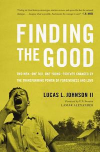 Cover image for Finding the Good: Two Men - One Old, One Young - Forever Changed by the Transforming Power of Forgiveness and Love