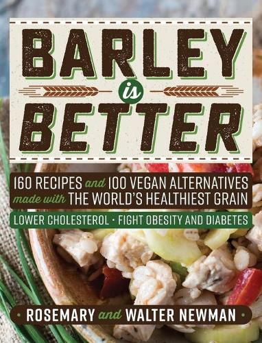 Cover image for Barley is Better: 160 Recipes and 100 Vegan Alternatives made with the World's Healthiest Grain