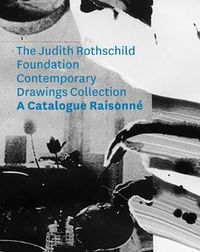 Cover image for The Judith Rothschild Foundation Contemporary Drawings Collection: Catalogue Raisonne