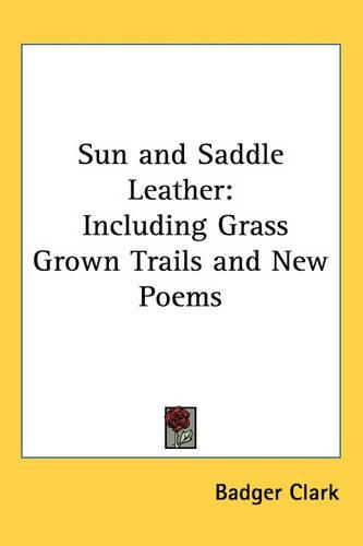 Sun and Saddle Leather: Including Grass Grown Trails and New Poems