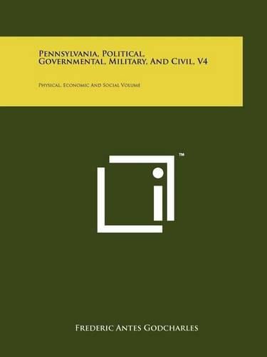 Cover image for Pennsylvania, Political, Governmental, Military, and Civil, V4: Physical, Economic and Social Volume