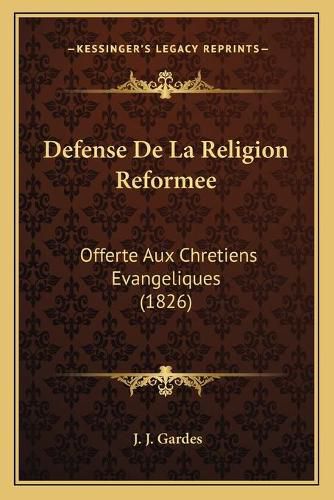 Cover image for Defense de La Religion Reformee: Offerte Aux Chretiens Evangeliques (1826)