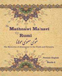 Cover image for The Mathnawi Ma&#712;navi of Rumi, Book-5: The Mysteries of Attainment to the Truth and Certainty