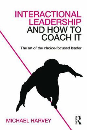 Cover image for Interactional Leadership and How to Coach It: The art of the choice-focused leader