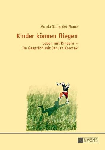 Cover image for Kinder Koennen Fliegen: Leben Mit Kindern - Im Gespraech Mit Janusz Korczak