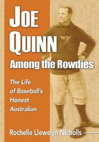 Cover image for Joe Quinn Among the Rowdies: The Life of Baseball's Honest Australian