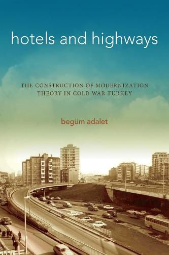 Cover image for Hotels and Highways: The Construction of Modernization Theory in Cold War Turkey