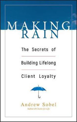 Making Rain: The Secrets of Building Lifelong Client Loyalty